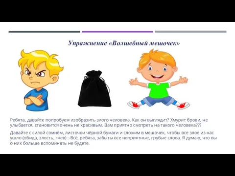 Упражнение «Волшебный мешочек» Ребята, давайте попробуем изобразить злого человека. Как он выглядит?