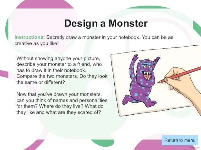 Design a Monster Instructions: Secretly draw a monster in your notebook. You