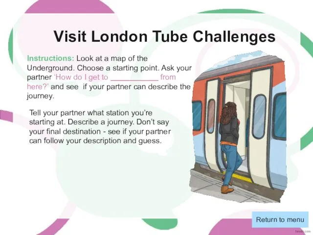 Visit London Tube Challenges Return to menu Instructions: Look at a map