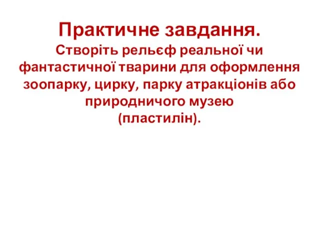 Практичне завдання. Створіть рельєф реальної чи фантастичної тварини для оформлення зоопарку, цирку,