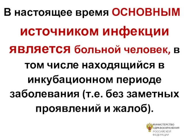 В настоящее время ОСНОВНЫМ источником инфекции является больной человек, в том числе