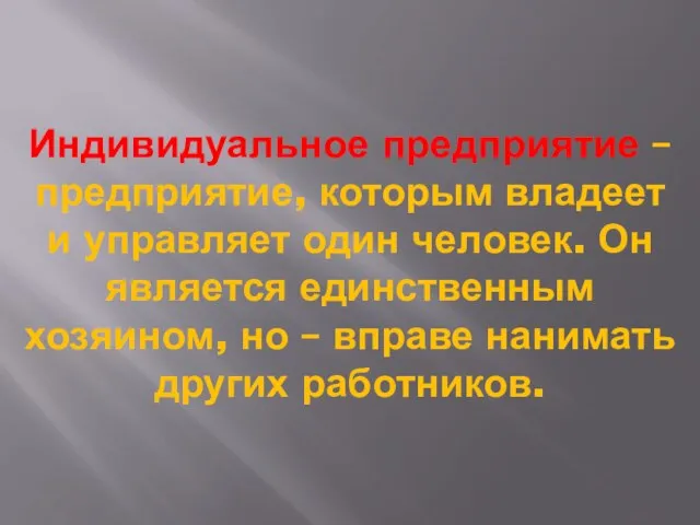 Индивидуальное предприятие – предприятие, которым владеет и управляет один человек. Он является