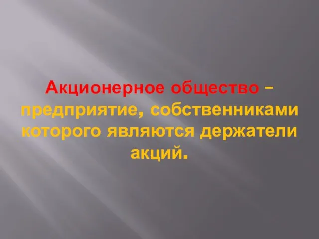 Акционерное общество – предприятие, собственниками которого являются держатели акций.