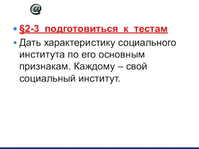 Домашнее задание §2-3 подготовиться к тестам Дать характеристику социального института по его