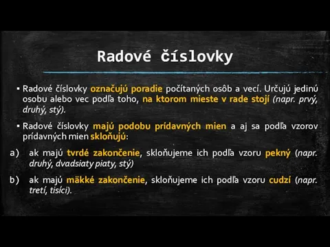 Radové číslovky Radové číslovky označujú poradie počítaných osôb a vecí. Určujú jedinú