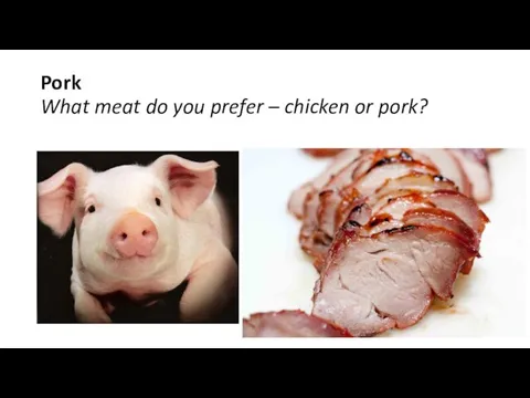 Pork What meat do you prefer – chicken or pork?