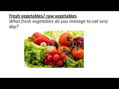 Fresh vegetables/ raw vegetables What fresh vegetables do you manage to eat very day?
