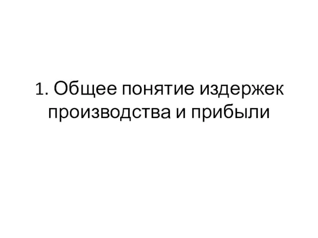 1. Общее понятие издержек производства и прибыли