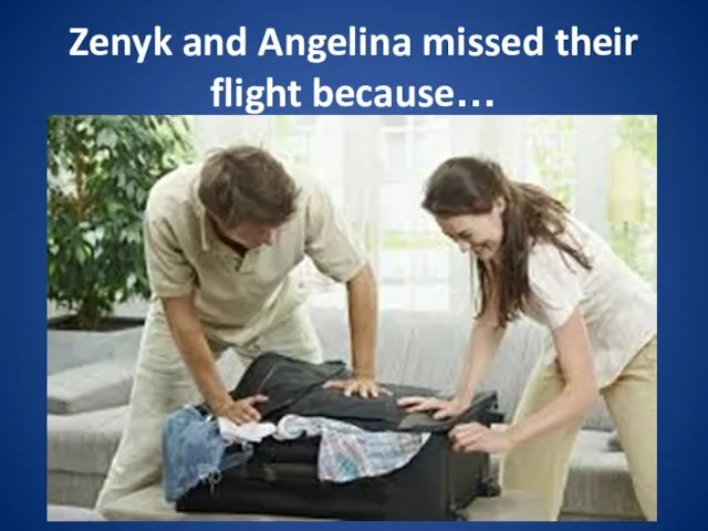 Zenyk and Angelina missed their flight because…