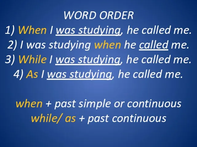 WORD ORDER 1) When I was studying, he called me. 2) I