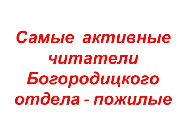 Самые активные читатели Богородицкого отдела - пожилые