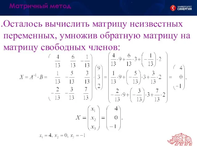 Осталось вычислить матрицу неизвестных переменных, умножив обратную матрицу на матрицу свободных членов: Ответ: . Матричный метод