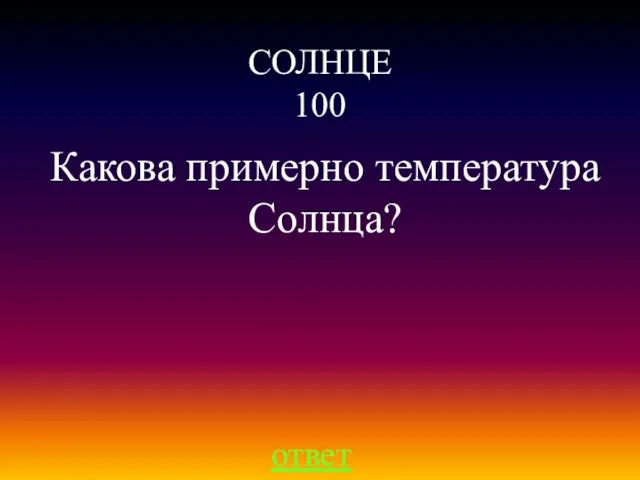 СОЛНЦЕ 100 ответ Какова примерно температура Солнца?