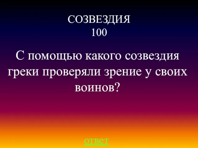 СОЗВЕЗДИЯ 100 ответ С помощью какого созвездия греки проверяли зрение у своих воинов?