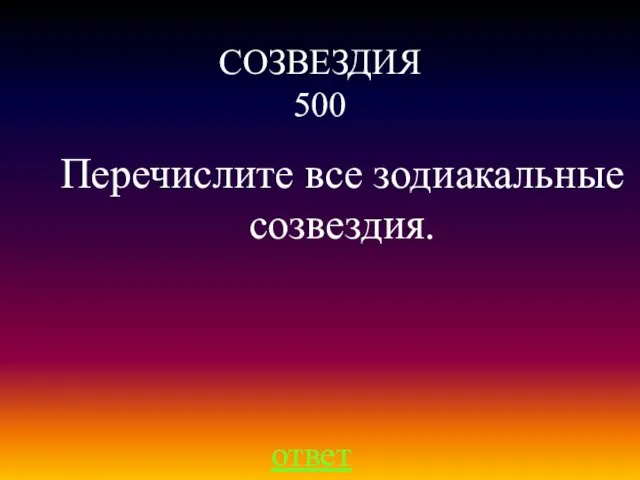 СОЗВЕЗДИЯ 500 ответ Перечислите все зодиакальные созвездия.