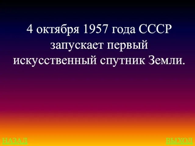 НАЗАД ВЫХОД 4 октября 1957 года СССР запускает первый искусственный спутник Земли.