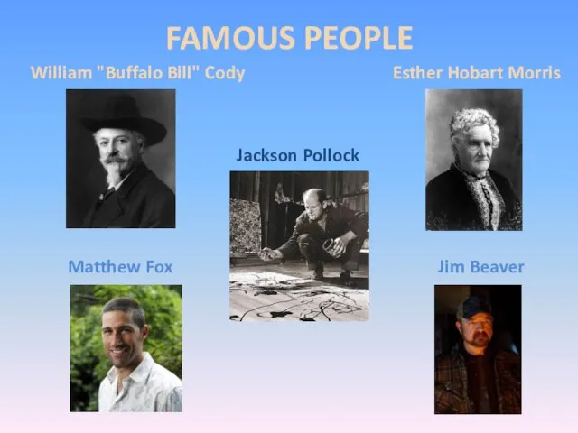 FAMOUS PEOPLE William "Buffalo Bill" Cody Esther Hobart Morris Jackson Pollock Matthew Fox Jim Beaver