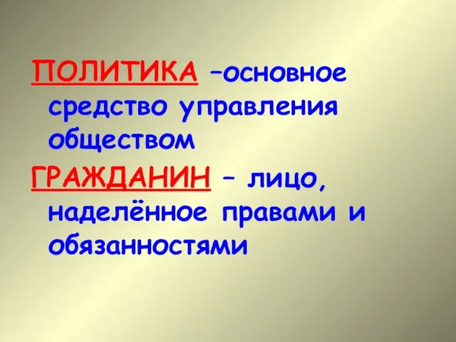 ПОЛИТИКА –основное средство управления обществом ГРАЖДАНИН – лицо, наделённое правами и обязанностями