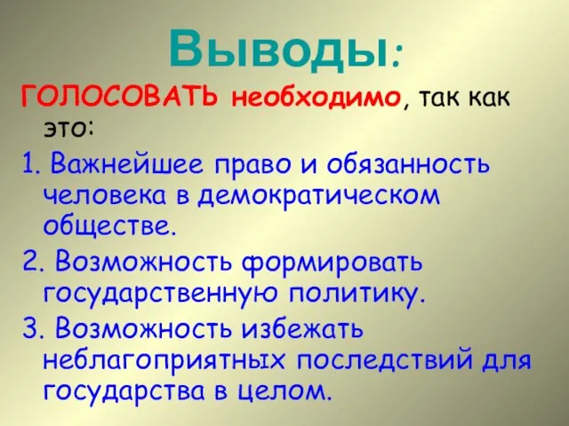 Выводы: ГОЛОСОВАТЬ необходимо, так как это: 1. Важнейшее право и обязанность человека