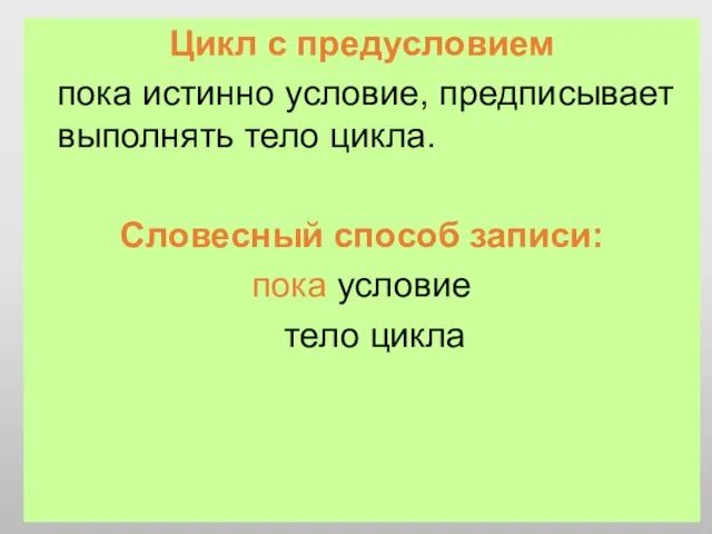 Цикл с предусловием пока истинно условие, предписывает выполнять тело цикла. Словесный способ