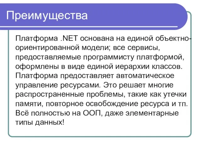 Преимущества Платформа .NET основана на единой объектно-ориентированной модели; все сервисы, предоставляемые программисту