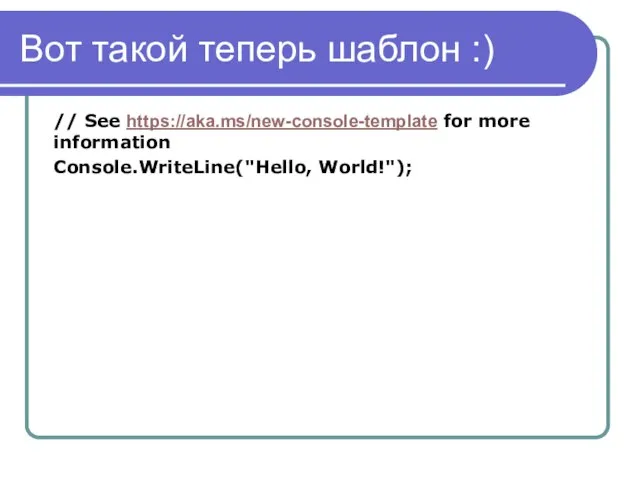 Вот такой теперь шаблон :) // See https://aka.ms/new-console-template for more information Console.WriteLine("Hello, World!");