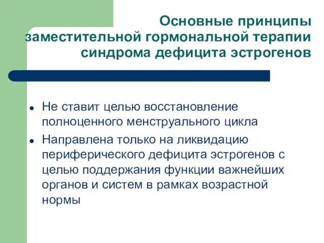 Основные принципы заместительной гормональной терапии синдрома дефицита эстрогенов Не ставит целью восстановление