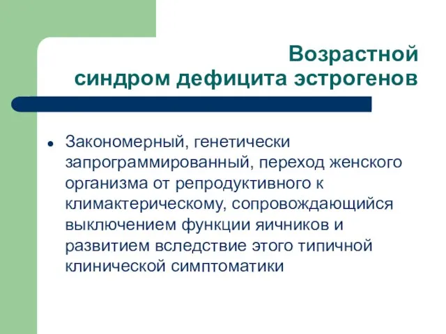 Возрастной синдром дефицита эстрогенов Закономерный, генетически запрограммированный, переход женского организма от репродуктивного