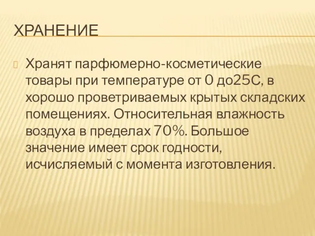 ХРАНЕНИЕ Хранят парфюмерно-косметические товары при температуре от 0 до25С, в хорошо проветриваемых