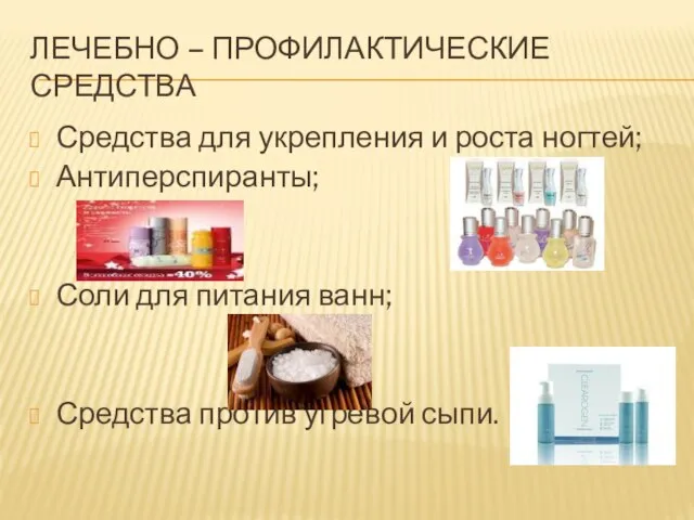 ЛЕЧЕБНО – ПРОФИЛАКТИЧЕСКИЕ СРЕДСТВА Средства для укрепления и роста ногтей; Антиперспиранты; Соли