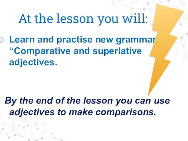 At the lesson you will: Learn and practise new grammar “Comparative and