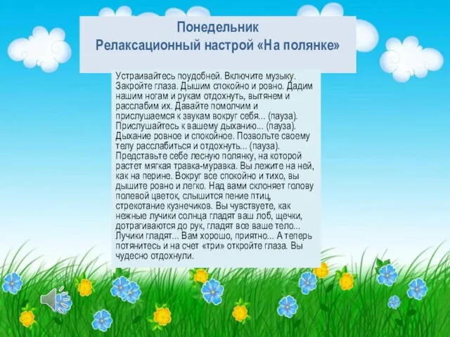 Понедельник Релаксационный настрой «На полянке» Устраивайтесь поудобней. Включите музыку. Закройте глаза. Дышим