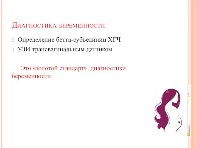 Диагностика беременности Определение бетта-субъединиц ХГЧ УЗИ трансвагинальным датчиком Это «золотой стандарт» диагностики беременности