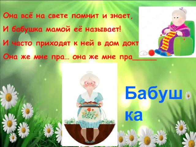 Она всё на свете помнит и знает, И бабушка мамой её называет!