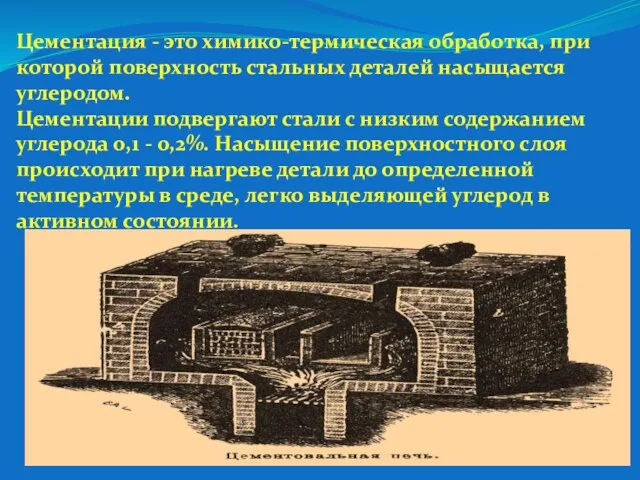 Цементация - это химико-термическая обработка, при которой поверхность стальных деталей насыщается углеродом.