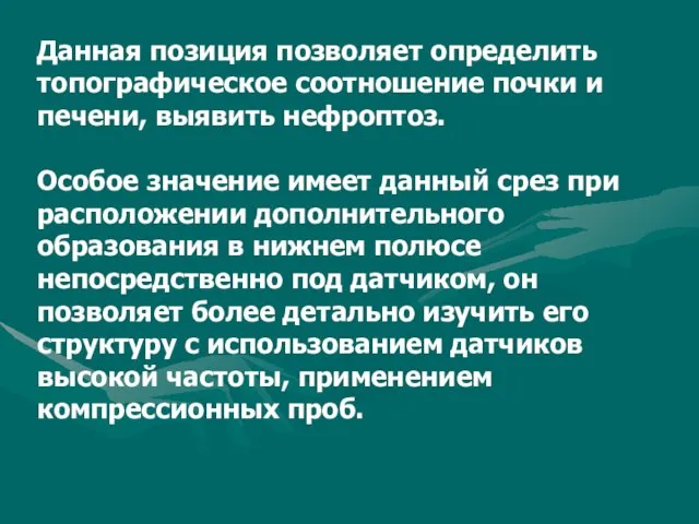 Данная позиция позволяет определить топографическое соотношение почки и печени, выявить нефроптоз. Особое