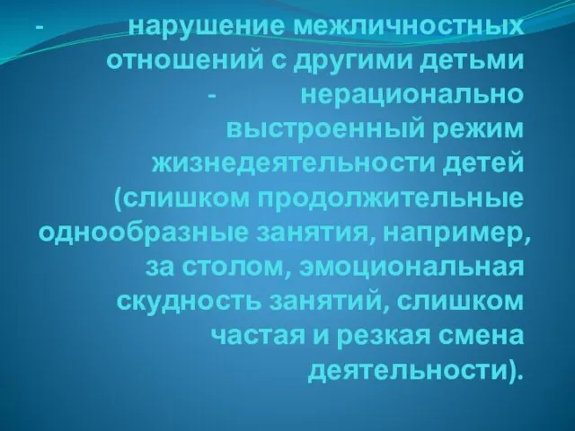 - нарушение межличностных отношений с другими детьми - нерационально выстроенный режим жизнедеятельности