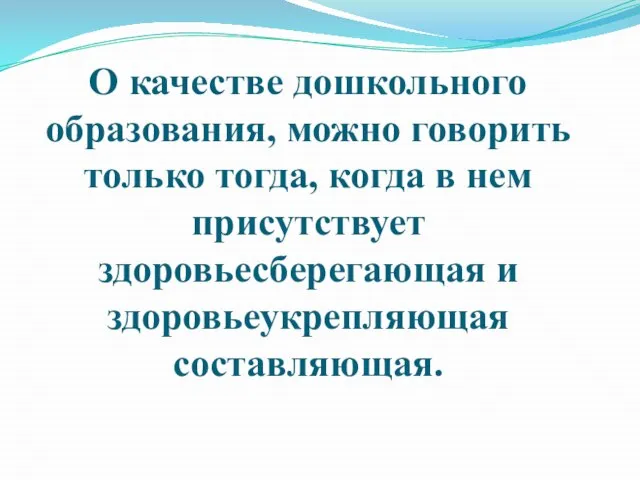 О качестве дошкольного образования, можно говорить только тогда, когда в нем присутствует здоровьесберегающая и здоровьеукрепляющая составляющая.