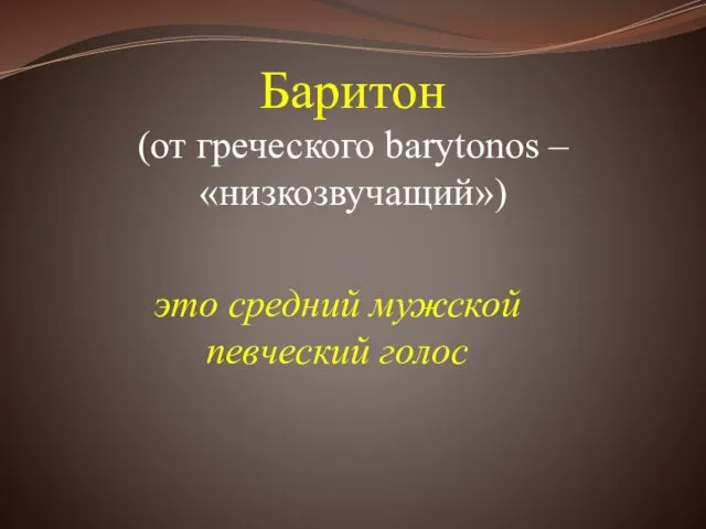 Баритон (от греческого barytonos – «низкозвучащий») это средний мужской певческий голос
