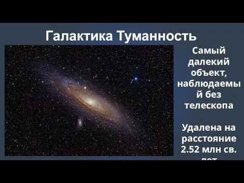 Галактика Туманность Андромеды Самый далекий объект, наблюдаемый без телескопа Удалена на расстояние 2.52 млн св.лет