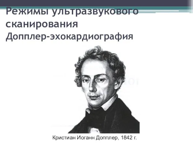 Режимы ультразвукового сканирования Допплер-эхокардиография Кристиан Иоганн Допплер, 1842 г.