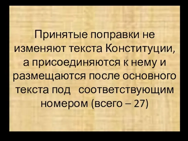 Принятые поправки не изменяют текста Конституции, а присоединяются к нему и размещаются