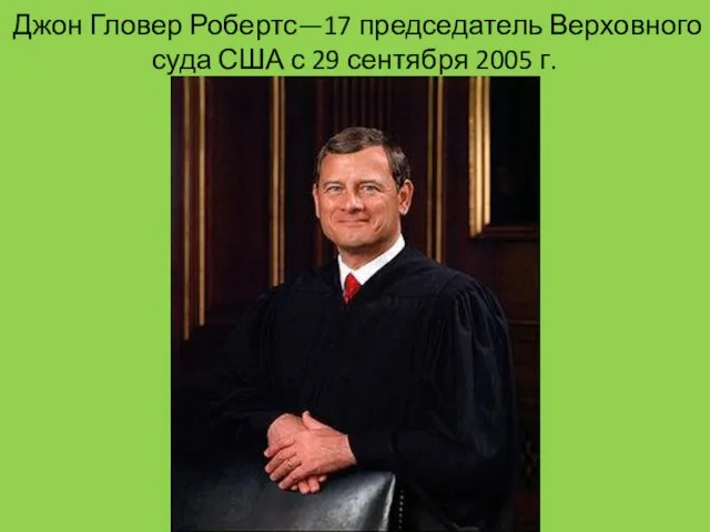 Джон Гловер Робертс—17 председатель Верховного суда США с 29 сентября 2005 г.