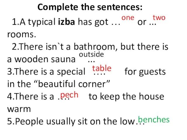 Complete the sentences: 1.A typical izba has got … or ... rooms.