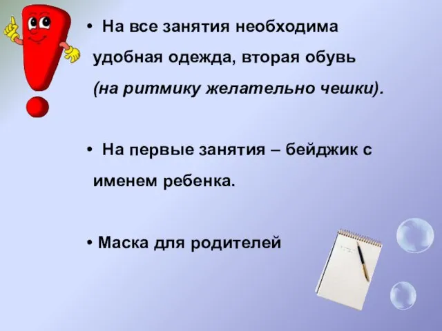 На все занятия необходима удобная одежда, вторая обувь (на ритмику желательно чешки).