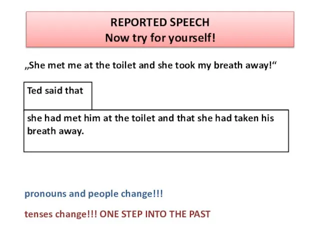 REPORTED SPEECH Now try for yourself! „She met me at the toilet