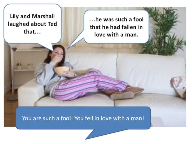Lucy Lily and Marshall laughed about Ted that… …he was such a