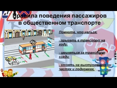 Правила поведения пассажиров в общественном транспорте Помните, что нельзя: - прыгать в