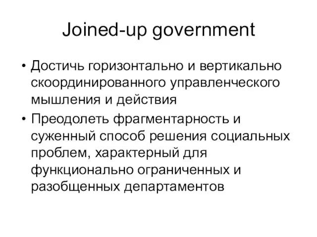 Joined-up government Достичь горизонтально и вертикально скоординированного управленческого мышления и действия Преодолеть