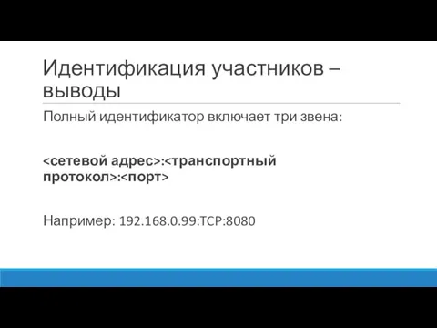 Идентификация участников – выводы Полный идентификатор включает три звена: : : Например: 192.168.0.99:TCP:8080